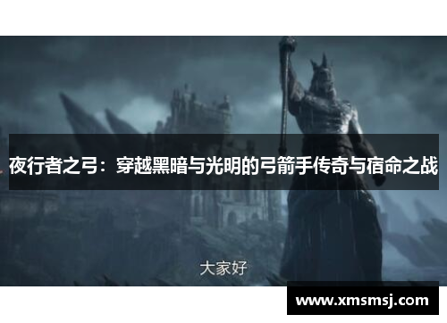 夜行者之弓：穿越黑暗与光明的弓箭手传奇与宿命之战